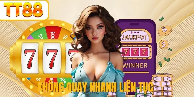 Tránh xa việc quay nhanh liên tục 