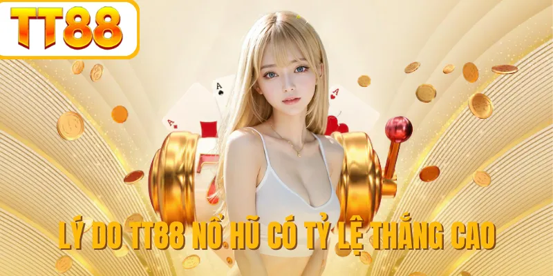 Lý do TT88 nổ hũ có tỷ lệ thắng cao